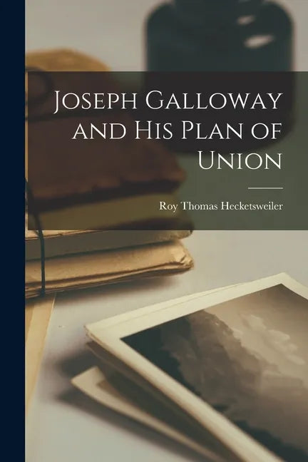 Joseph Galloway and His Plan of Union - Paperback