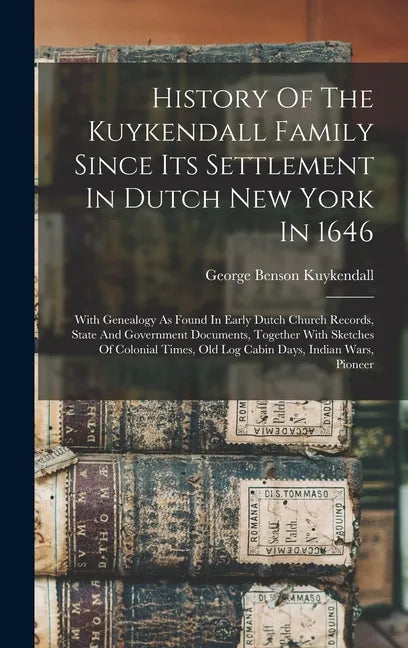 History Of The Kuykendall Family Since Its Settlement In Dutch New York In 1646: With Genealogy As Found In Early Dutch Church Records, State And Gove - Hardcover