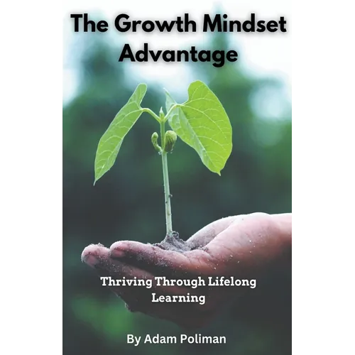 The Growth Mindset Advantage: Thriving Through Lifelong Learning - Paperback