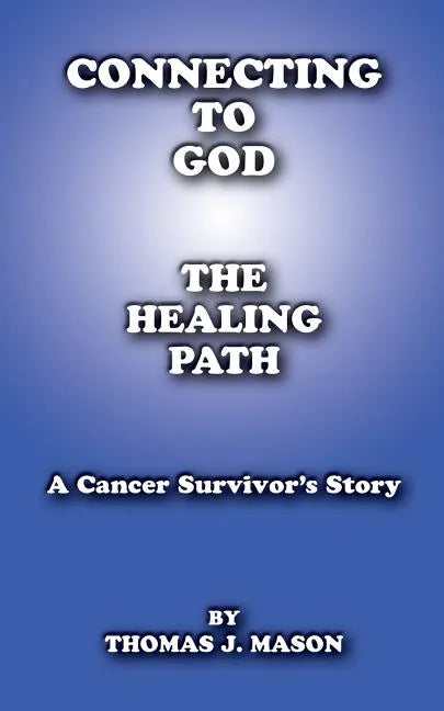 Connecting to God: The Healing Path A Cancer Survivor's Story - Paperback