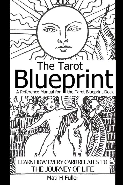 The Tarot Blueprint: Learn How Every Card Relates to the Journey of Life, a Reference Manual for the Tarot Blueprint Deck - Paperback