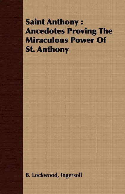 Saint Anthony: Ancedotes Proving the Miraculous Power of St. Anthony - Paperback