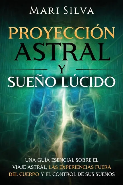Proyección astral y sueño lúcido: Una guía esencial sobre el viaje astral, las experiencias fuera del cuerpo y el control de sus sueños - Paperback
