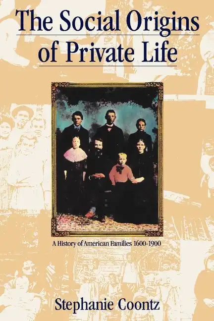 The Social Origins of Private Life: A History of American Families, 1600-1900 - Paperback