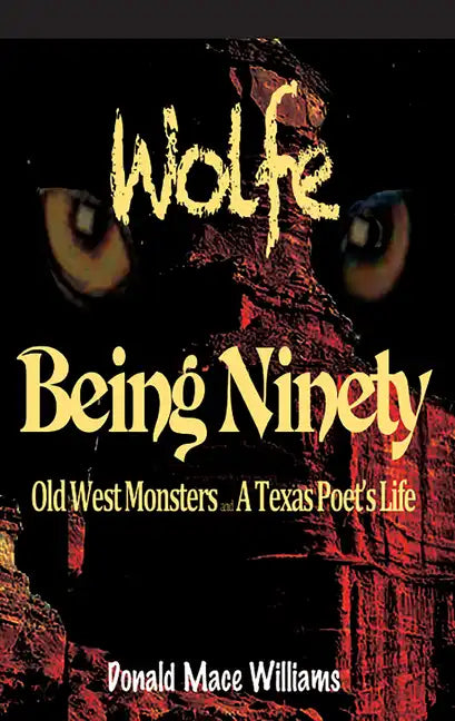 Wolfe and Being Ninety: Old West Monsters and a Texas Poet's Life - Paperback