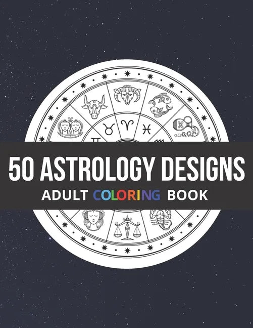 50 Astrology Designs: Adult Coloring Book - Over 50 coloring pages to color. - Paperback
