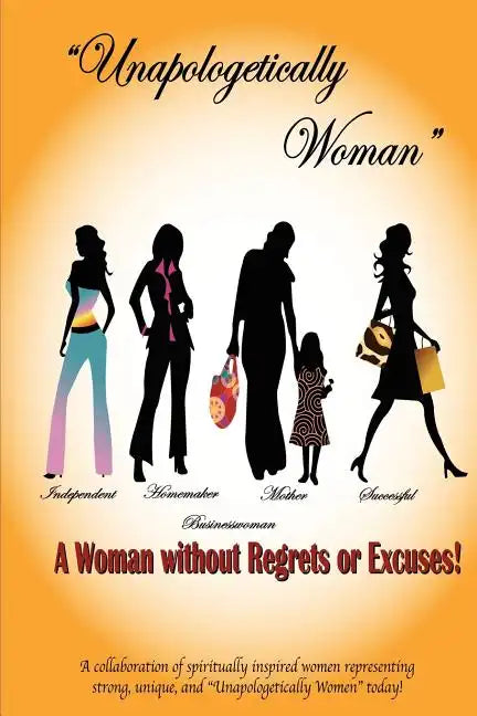 Unapologetically Woman a Woman Without Regrets or Excuses: A Woman Without Regrets or Excuses - Paperback