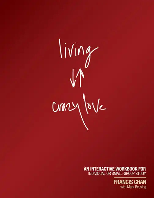 Living Crazy Love: An Interactive Workbook for Individual or Small-Group Study - Paperback