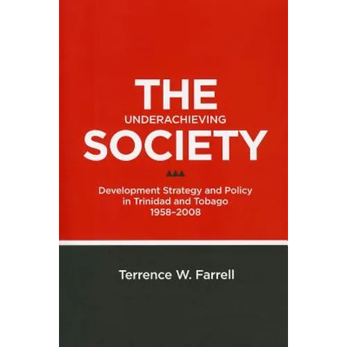 The Underachieving Society: Development Strategy and Policy in Trinidad and Tobago, 1958-2008 - Paperback