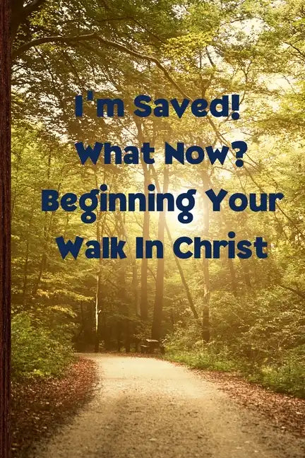 I'm Saved! What Now? Beginning Your Walk in Christ - Paperback