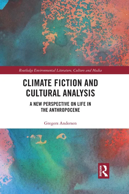 Climate Fiction and Cultural Analysis: A New Perspective on Life in the Anthropocene - Paperback