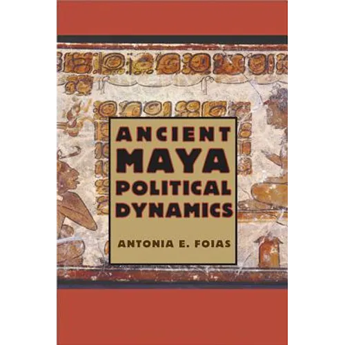 Ancient Maya Political Dynamics - Paperback