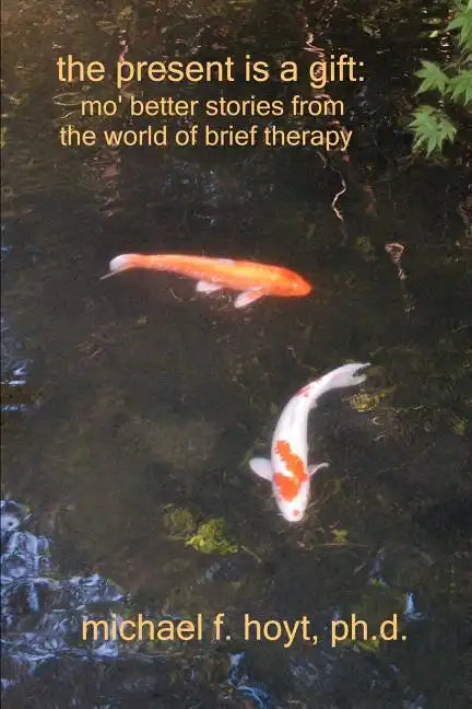 The Present is a Gift: Mo' Better Stories from the World of Brief Therapy - Paperback