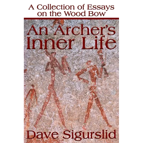 An Archer's Inner Life: A Collection of Essays on the Wood Bow Along with a Dialectic on Hunting - Paperback