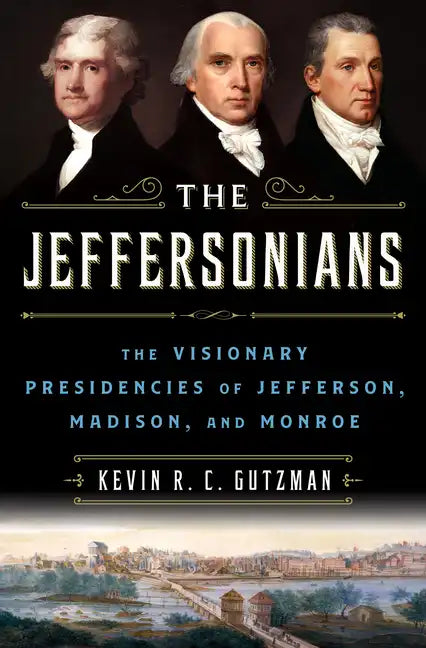 The Jeffersonians: The Visionary Presidencies of Jefferson, Madison, and Monroe - Library Binding