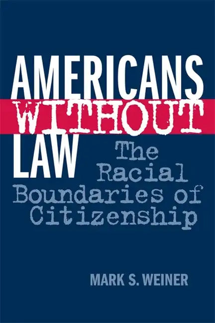 Americans Without Law: The Racial Boundaries of Citizenship - Paperback