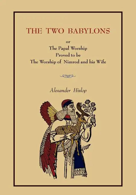 The Two Babylons: Or the Papal Worship.... [Complete Book Edition, Not Pamphlet Edition] - Paperback