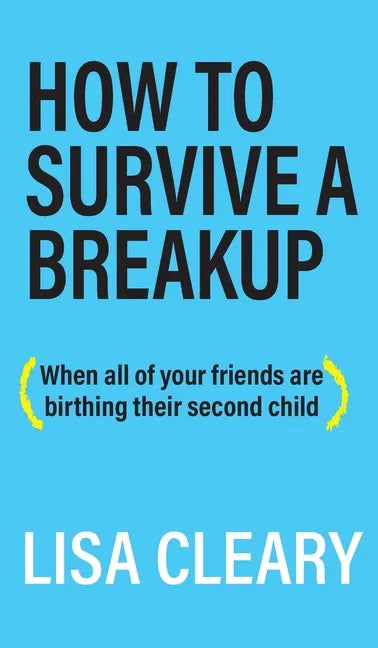 How to Survive a Breakup: (When all of your friends are birthing their second child) - Hardcover