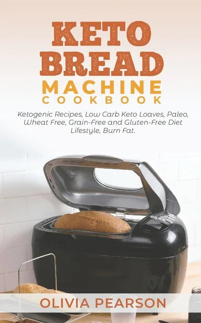 Keto Bread Machine Cookbook: Ketogenic Recipes, Low Carb Keto Loaves, Paleo, Wheat Free, Grain-Free and Gluten- Free Diet Lifestyle, Burn Fat - Paperback