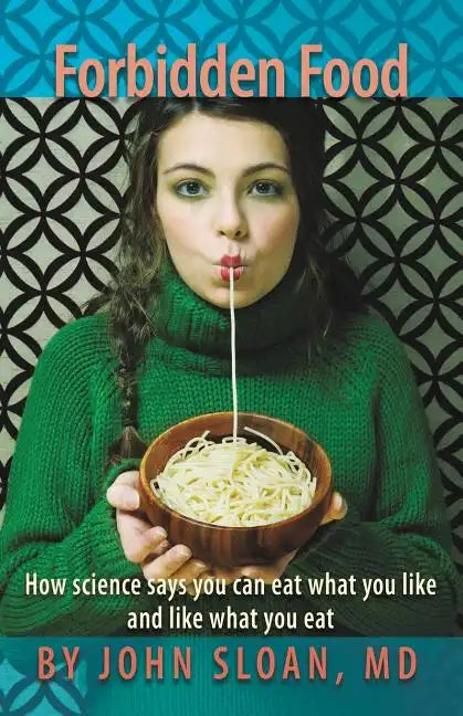 Forbidden Food: How Science Says You can Eat what you Like and Like what you Eat - Paperback