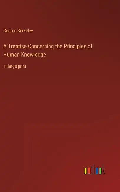 A Treatise Concerning the Principles of Human Knowledge: in large print - Hardcover