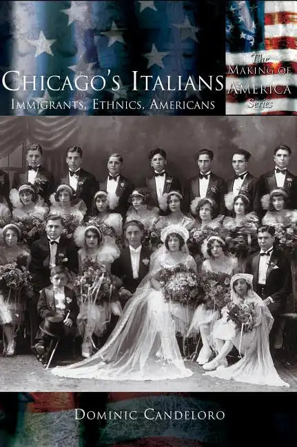 Chicago's Italians: Immigrants, Ethnics, Americans - Hardcover