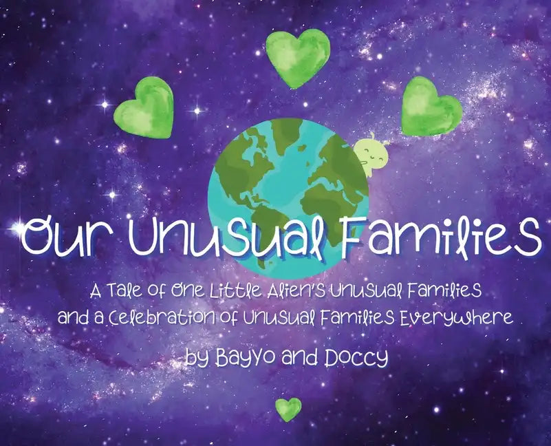 Our Unusual Families: A Tale of One Little Alien's Unusual Families and a Celebration of Unusual Families Everywhere - Hardcover