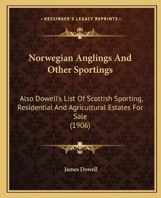 Norwegian Anglings And Other Sportings: Also Dowell's List Of Scottish Sporting, Residential And Agricultural Estates For Sale (1906) - Paperback