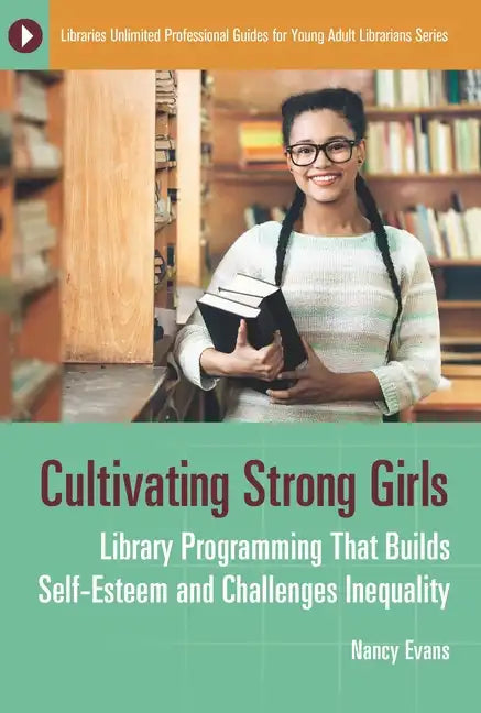Cultivating Strong Girls: Library Programming That Builds Self-Esteem and Challenges Inequality - Paperback