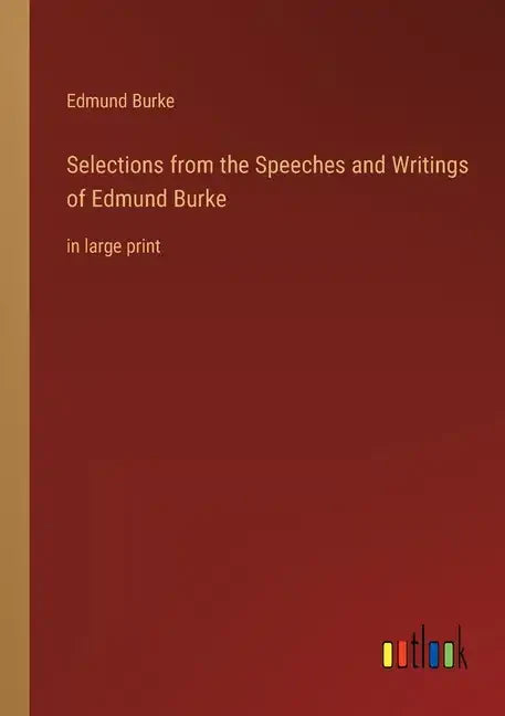 Selections from the Speeches and Writings of Edmund Burke: in large print - Paperback