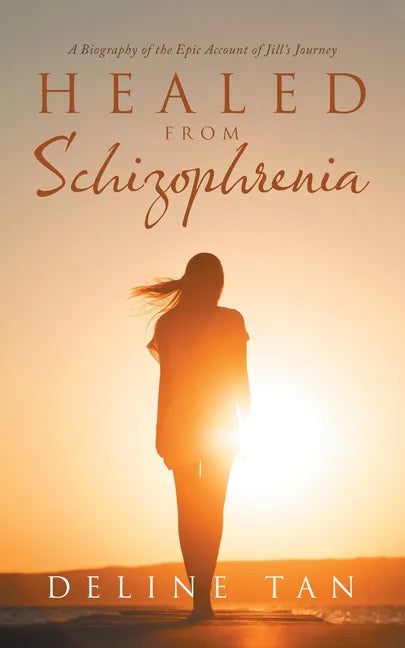 Healed from Schizophrenia: A Biography of the Epic Account of Jill's Journey - Paperback