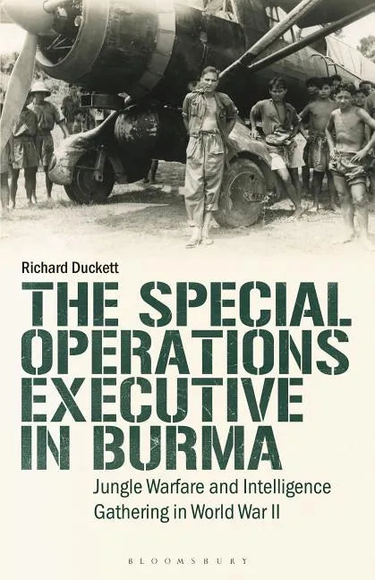The Special Operations Executive (SOE) in Burma: Jungle Warfare and Intelligence Gathering in WW2 - Paperback
