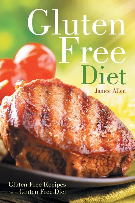 Gluten Free Diet: Gluten Free Recipes for the Gluten Free Diet - Paperback