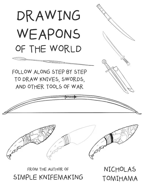 Drawing Weapons of the World: Follow Along Step By Step to Draw Knives, Swords. and Other Tools of War - Paperback