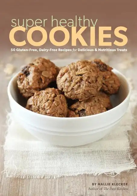Super Healthy Cookies: 50 Gluten-Free, Dairy-Free Recipes for Delicious & Nutritious Treats - Paperback