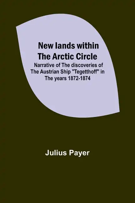 New lands within the Arctic circle; Narrative of the discoveries of the Austrian ship "Tegetthoff" in the years 1872-1874 - Paperback