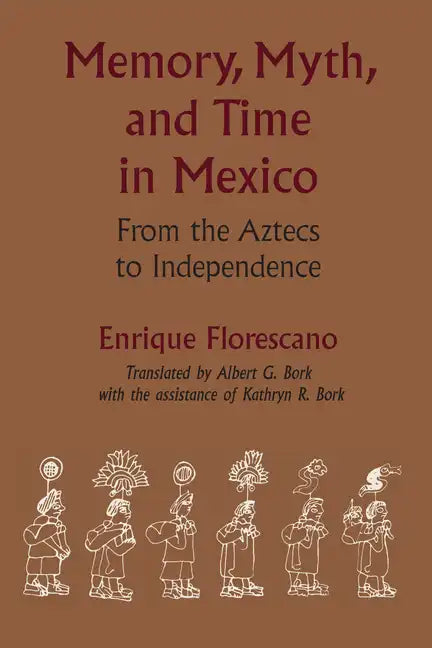 Memory, Myth, and Time in Mexico: From the Aztecs to Independence - Paperback