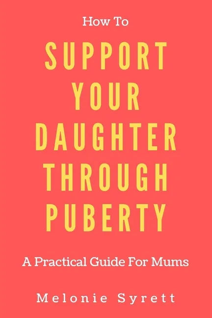 How To Support Your Daughter Through Puberty: A Practical Guide For Mums - Paperback
