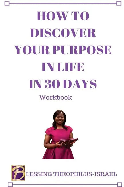 How to Discover Your Purpose in Life in 30 days Workbook - Paperback