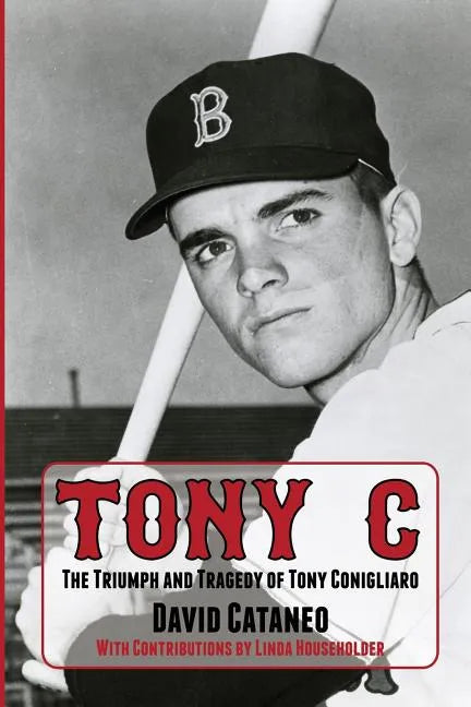 Tony C: The Triumph and Tragedy of Tony Conigliaro - Paperback