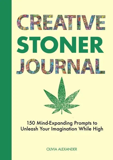 Creative Stoner Journal: 150 Mind-Expanding Prompts to Unleash Your Imagination While High - Paperback