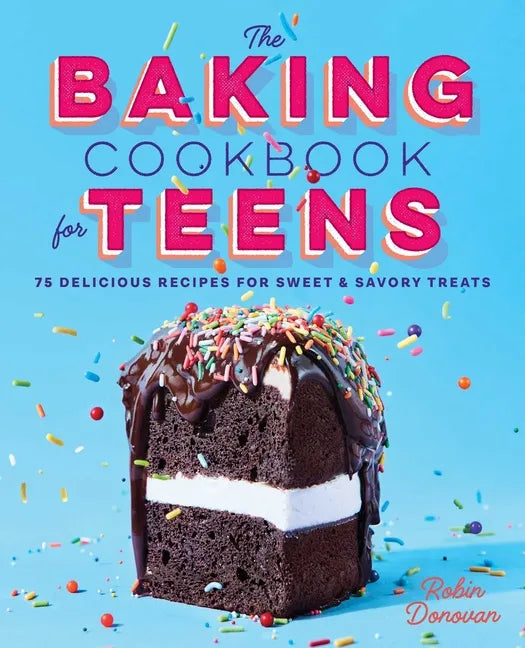 The Baking Cookbook for Teens: 75 Delicious Recipes for Sweet and Savory Treats - Paperback