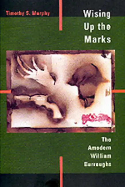 Wising Up the Marks: The Amodern William Burroughs - Paperback