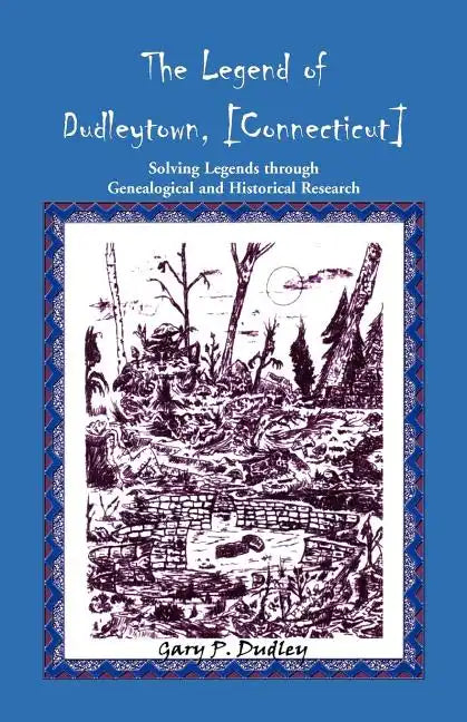 The Legend of Dudleytown [Connecticut] Solving Legends through Genealogical and Historical Research - Paperback