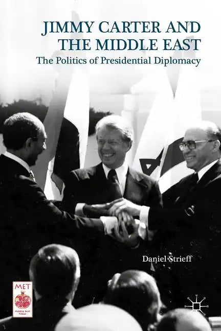 Presidential Diplomacy and Its Discontents: Jimmy Carter and the Middle East Dispute - Hardcover