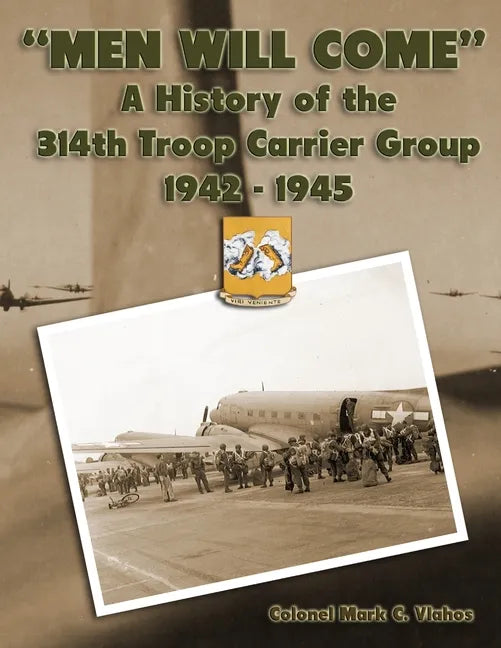 "Men Will Come": A History of the 314th Troop Carrier Group 1942-1945 - Paperback