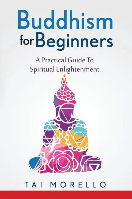 Buddhism for Beginners: A Practical Guide To Spiritual Enlightenment - Paperback