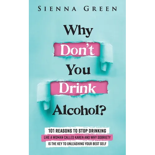 Why Don't You Drink Alcohol?: 101 Reasons To Stop Drinking Like A Woman Called Karen And Why Sobriety Is The Key To Unleashing Your Best Self. Quit Li - Paperback