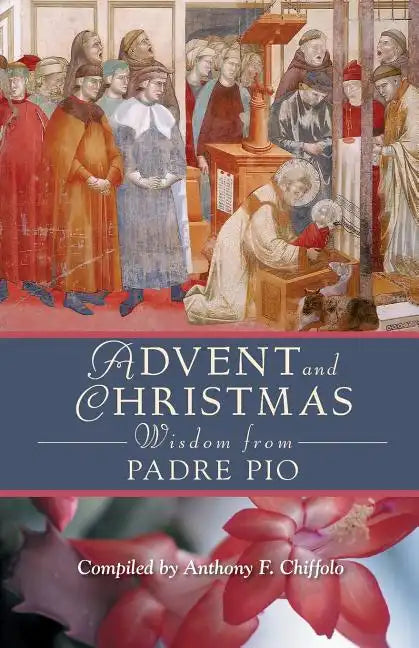 Advent and Christmas Wisdom from Padre Pio: Daily Scripture and Prayers Together with Saint Pio of Pietrelcina's Own Words - Paperback