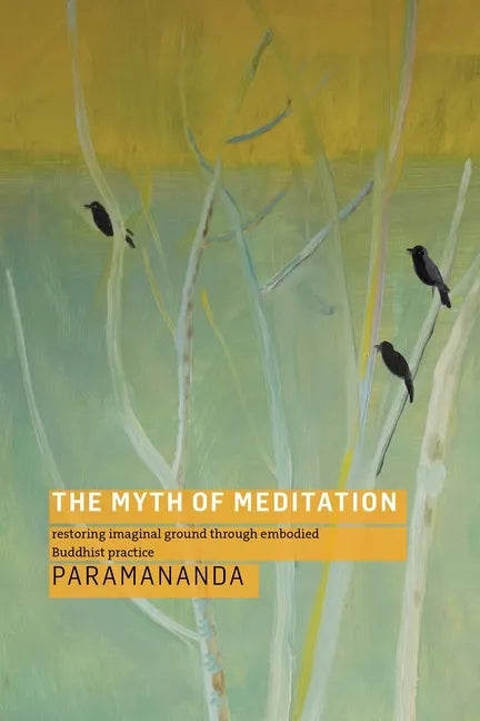 The Myth of Meditation: Restoring Imaginal Ground Through Embodied Buddhist Practice - Paperback